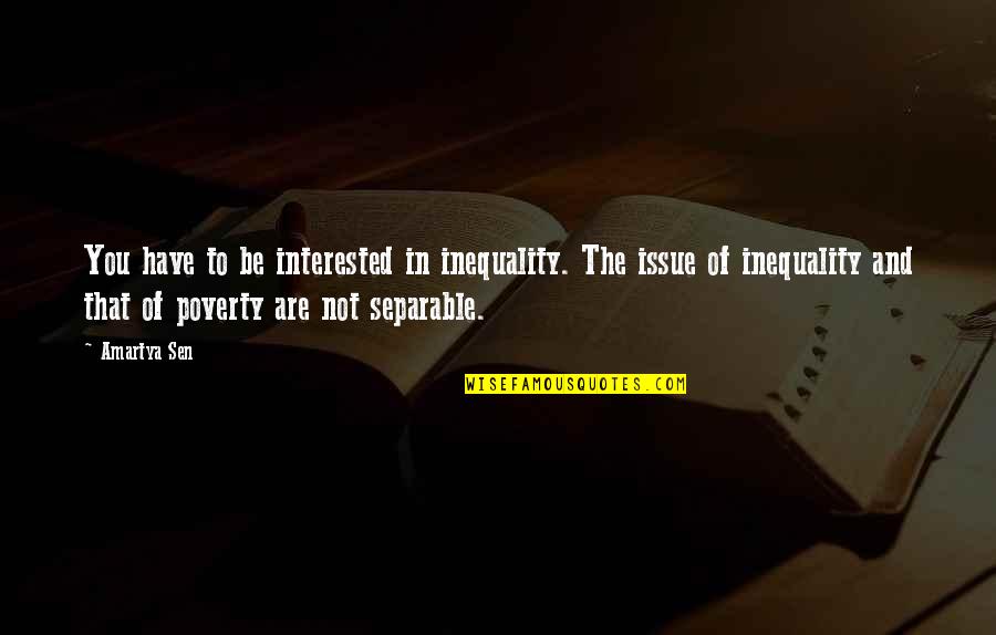 Poverty And Inequality Quotes By Amartya Sen: You have to be interested in inequality. The Poverty And Inequality Quotes By Amartya Sen: You have to be interested in inequality. The