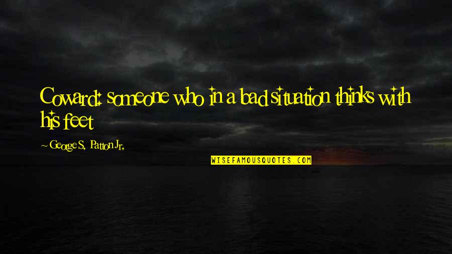 Poverty And Inequality Quotes By George S. Patton Jr.: Coward: someone who in a bad situation thinks Poverty And Inequality Quotes By George S. Patton Jr.: Coward: someone who in a bad situation thinks