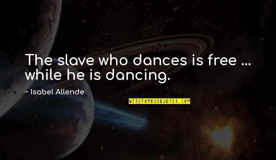Poverty And Inequality Quotes By Isabel Allende: The slave who dances is free ... while
