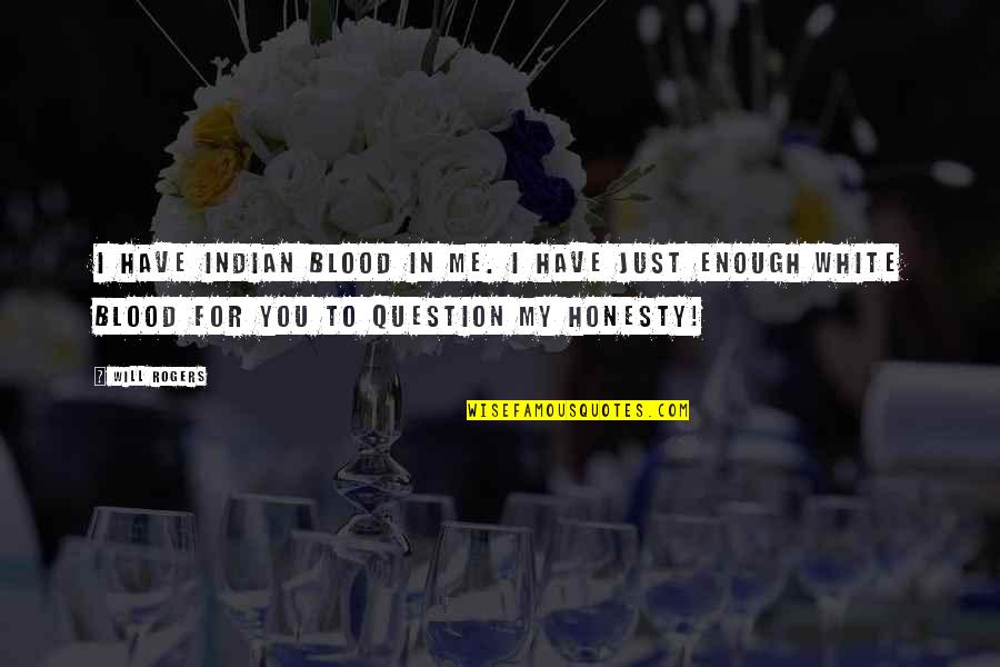 Poverty And Inequality Quotes By Will Rogers: I have Indian Blood in me. I have Poverty And Inequality Quotes By Will Rogers: I have Indian Blood in me. I have