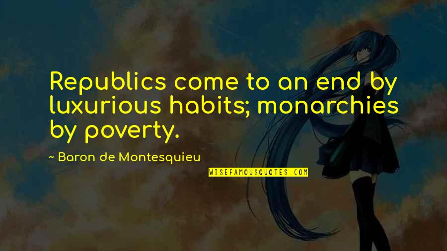 Poverty And Politics Quotes By Baron De Montesquieu: Republics come to an end by luxurious habits;