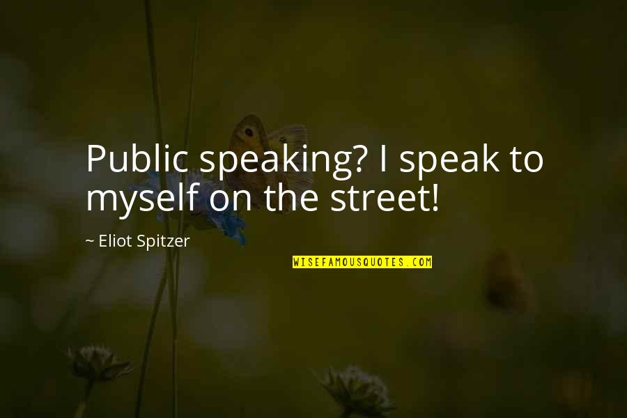 Poverty And Politics Quotes By Eliot Spitzer: Public speaking? I speak to myself on the