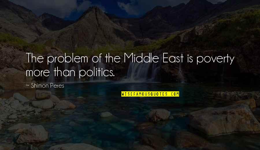 Poverty And Politics Quotes By Shimon Peres: The problem of the Middle East is poverty