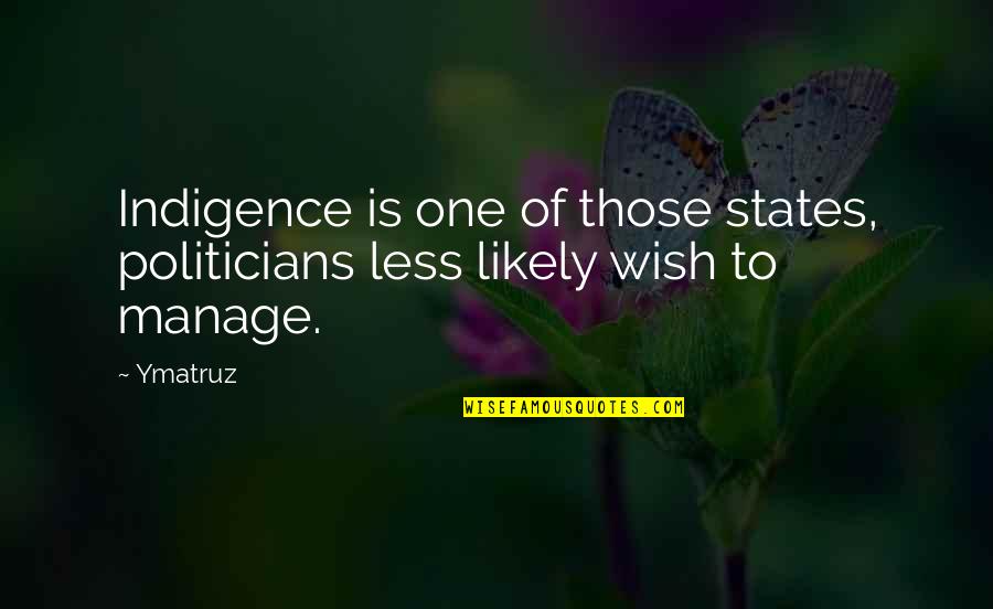 Poverty And Politics Quotes By Ymatruz: Indigence is one of those states, politicians less