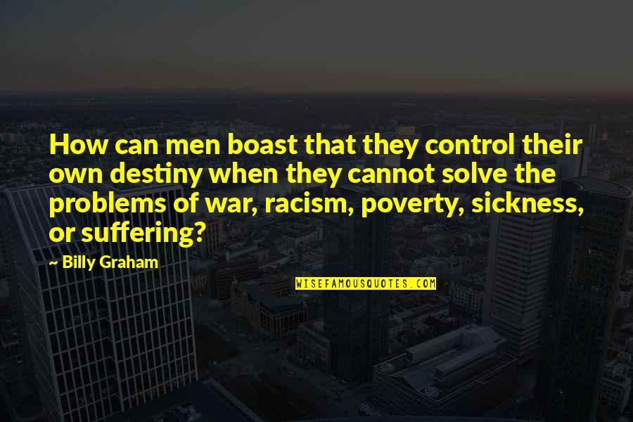 Poverty And Racism Quotes By Billy Graham: How can men boast that they control their