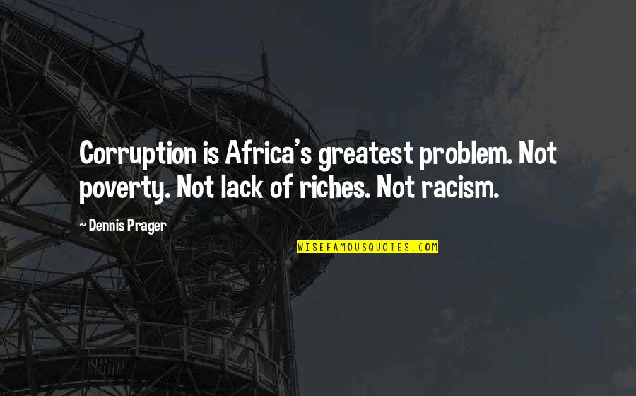 Poverty And Racism Quotes By Dennis Prager: Corruption is Africa's greatest problem. Not poverty. Not