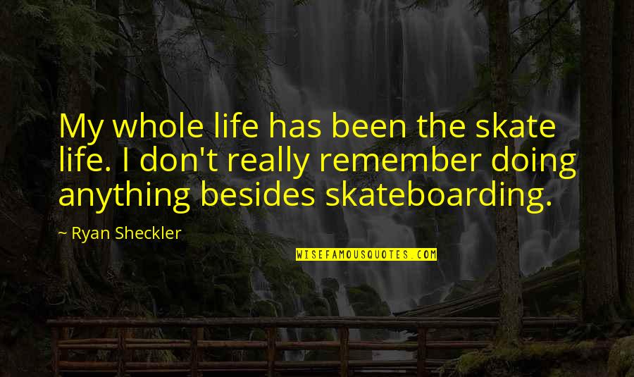 Poverty And Racism Quotes By Ryan Sheckler: My whole life has been the skate life.