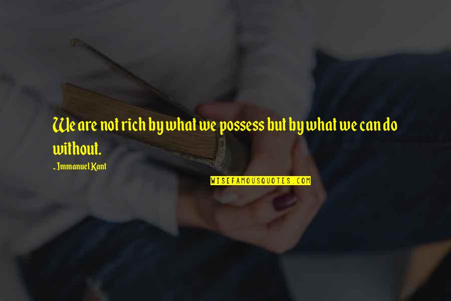 Poverty And Riches Quotes By Immanuel Kant: We are not rich by what we possess