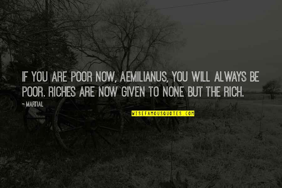 Poverty And Riches Quotes By Martial: If you are poor now, Aemilianus, you will
