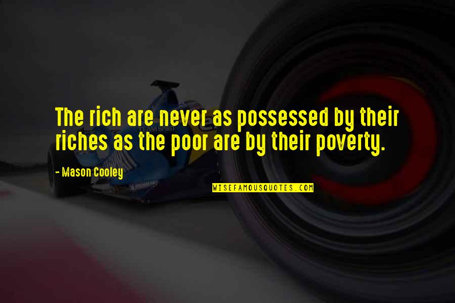 Poverty And Riches Quotes By Mason Cooley: The rich are never as possessed by their