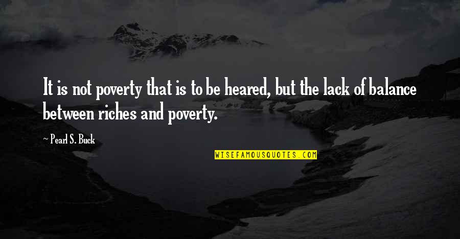 Poverty And Riches Quotes By Pearl S. Buck: It is not poverty that is to be