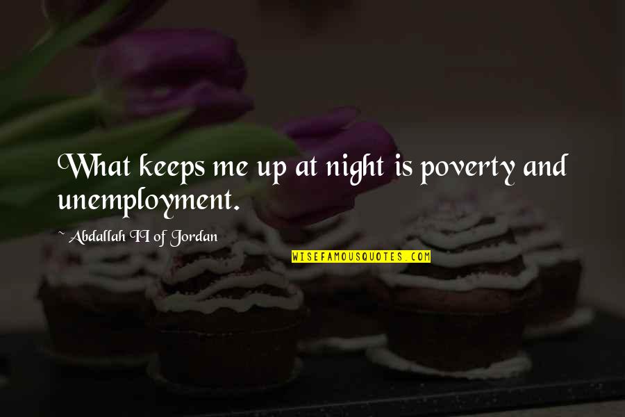 Poverty And Unemployment Quotes By Abdallah II Of Jordan: What keeps me up at night is poverty
