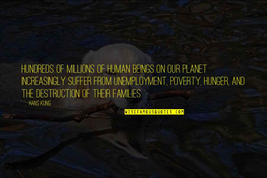 Poverty And Unemployment Quotes By Hans Kung: Hundreds of millions of human beings on our