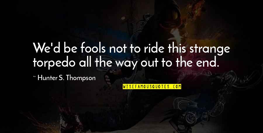 Poverty And Violence Quotes By Hunter S. Thompson: We'd be fools not to ride this strange