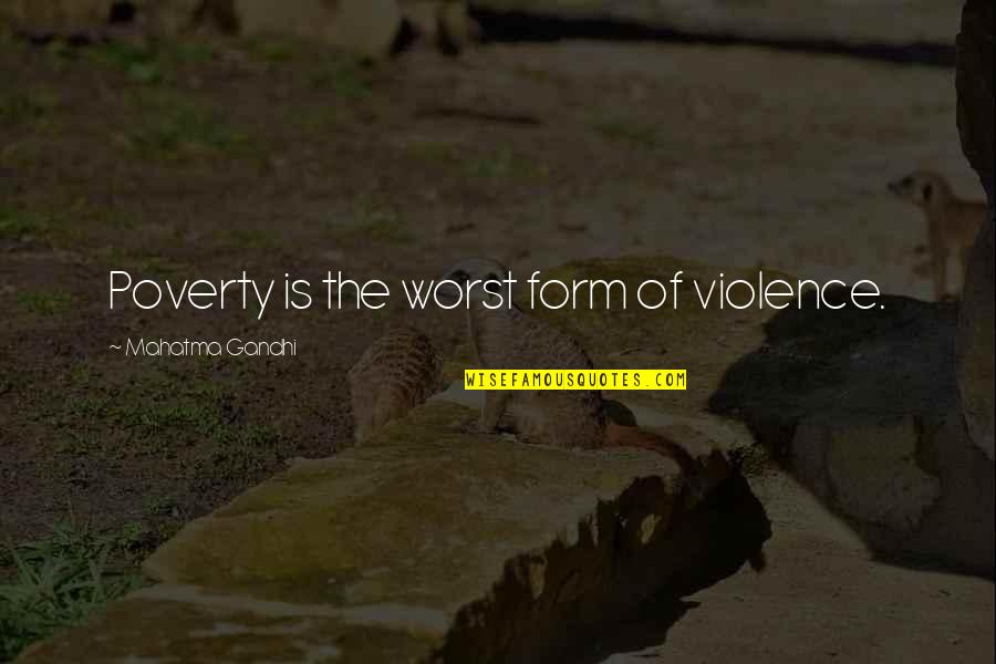 Poverty And Violence Quotes By Mahatma Gandhi: Poverty is the worst form of violence.