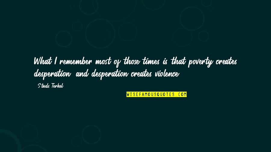 Poverty And Violence Quotes By Studs Terkel: What I remember most of those times is