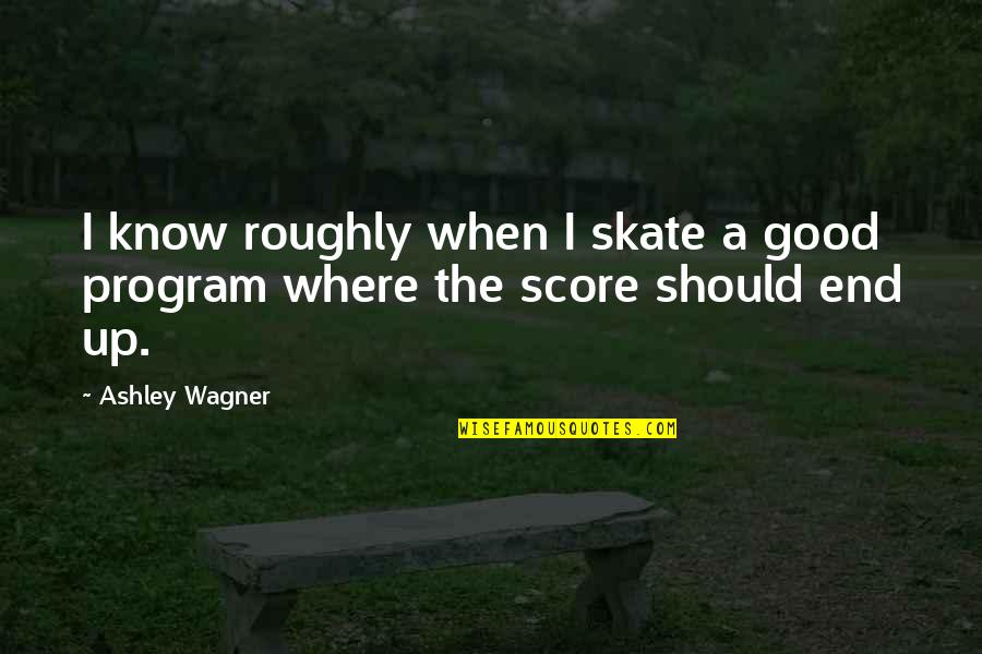 Poverty Bible Quotes By Ashley Wagner: I know roughly when I skate a good