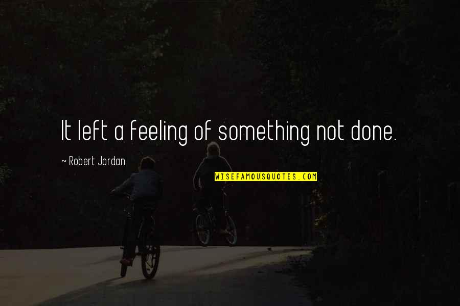 Poverty Bible Quotes By Robert Jordan: It left a feeling of something not done.