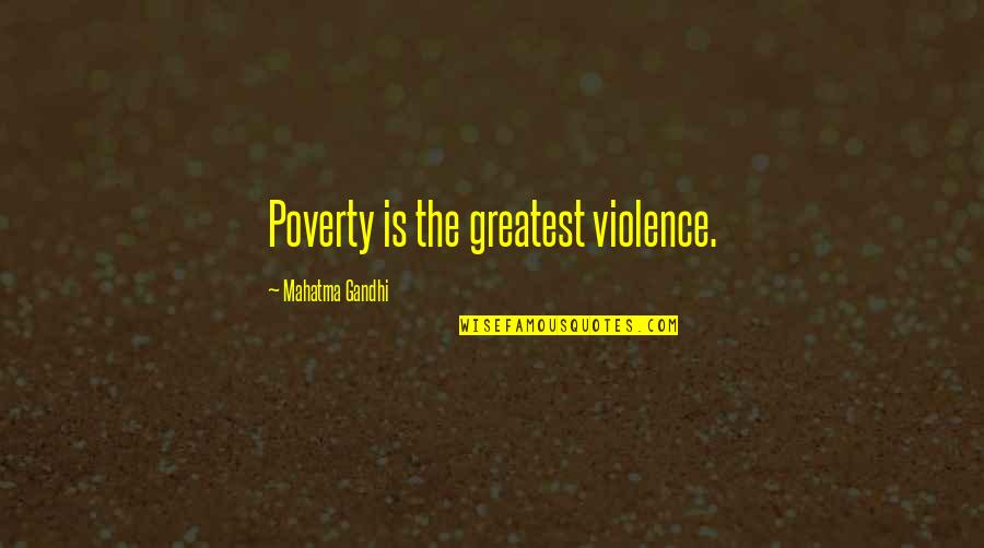 Poverty By Mahatma Gandhi Quotes By Mahatma Gandhi: Poverty is the greatest violence.