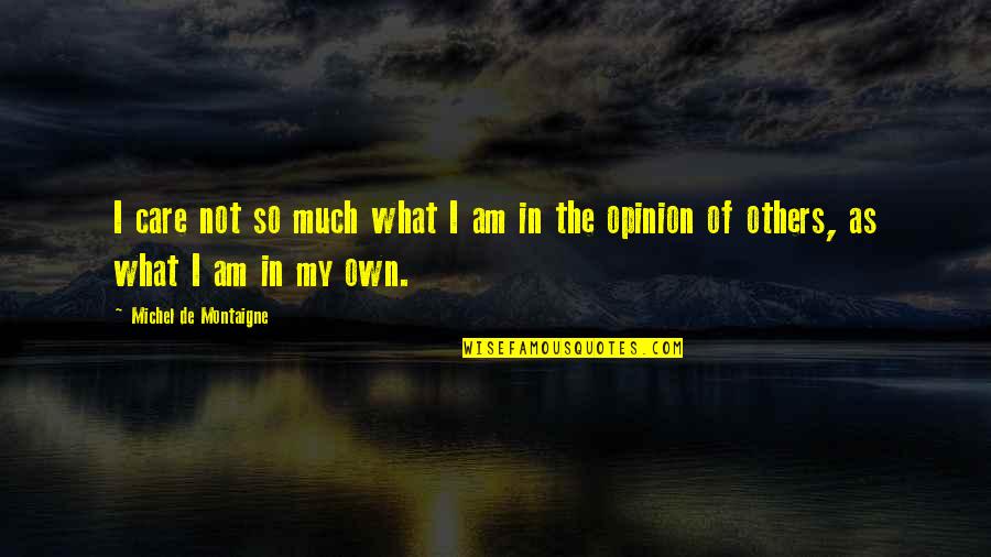 Poverty In A Tale Of Two Cities Quotes By Michel De Montaigne: I care not so much what I am