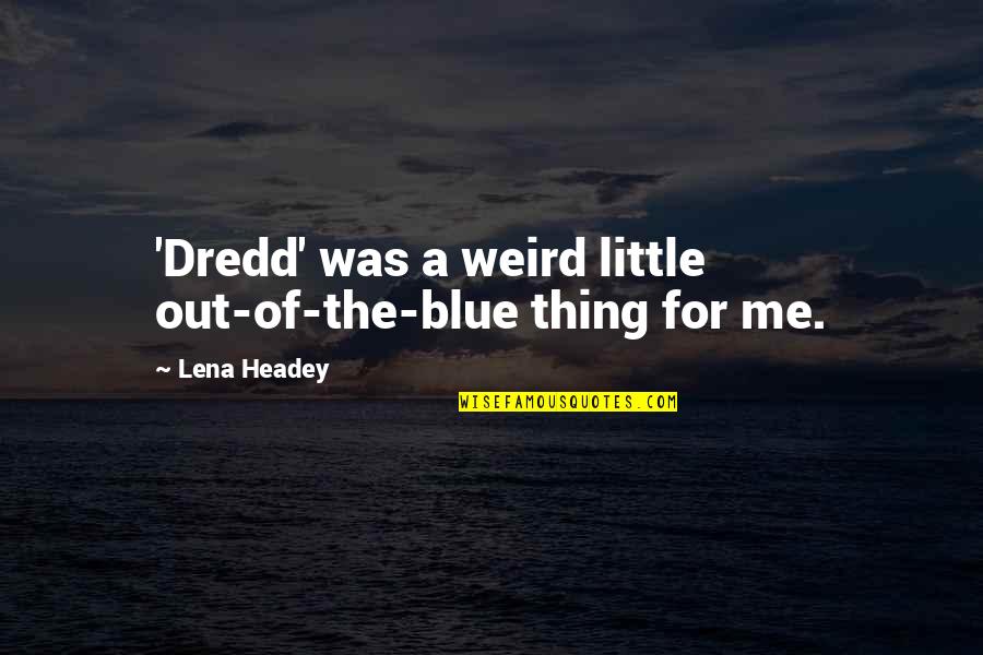 Poverty In Crime And Punishment Quotes By Lena Headey: 'Dredd' was a weird little out-of-the-blue thing for Poverty In Crime And Punishment Quotes By Lena Headey: 'Dredd' was a weird little out-of-the-blue thing for
