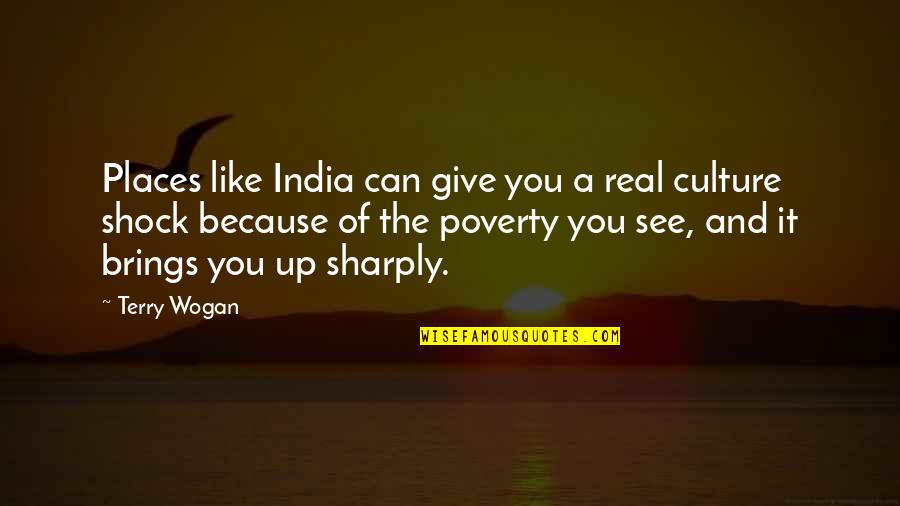 Poverty In India Quotes By Terry Wogan: Places like India can give you a real