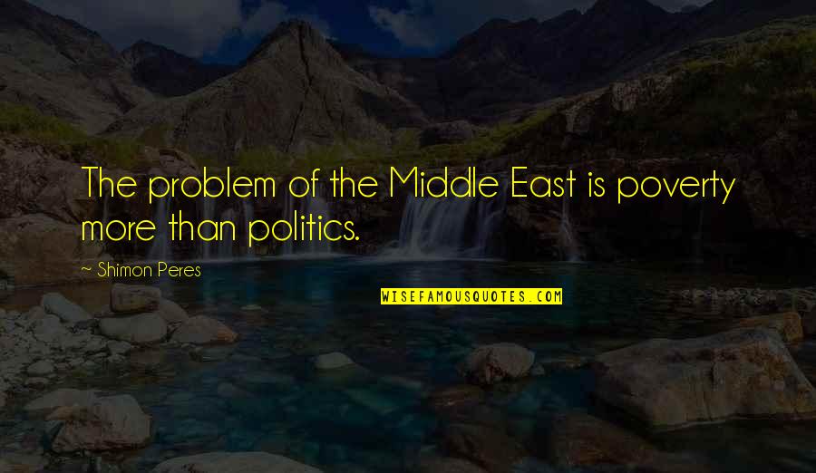 Poverty In The U.s Quotes By Shimon Peres: The problem of the Middle East is poverty