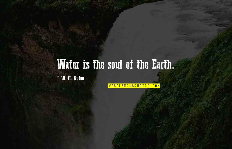 Poverty In The Uk Quotes By W. H. Auden: Water is the soul of the Earth.