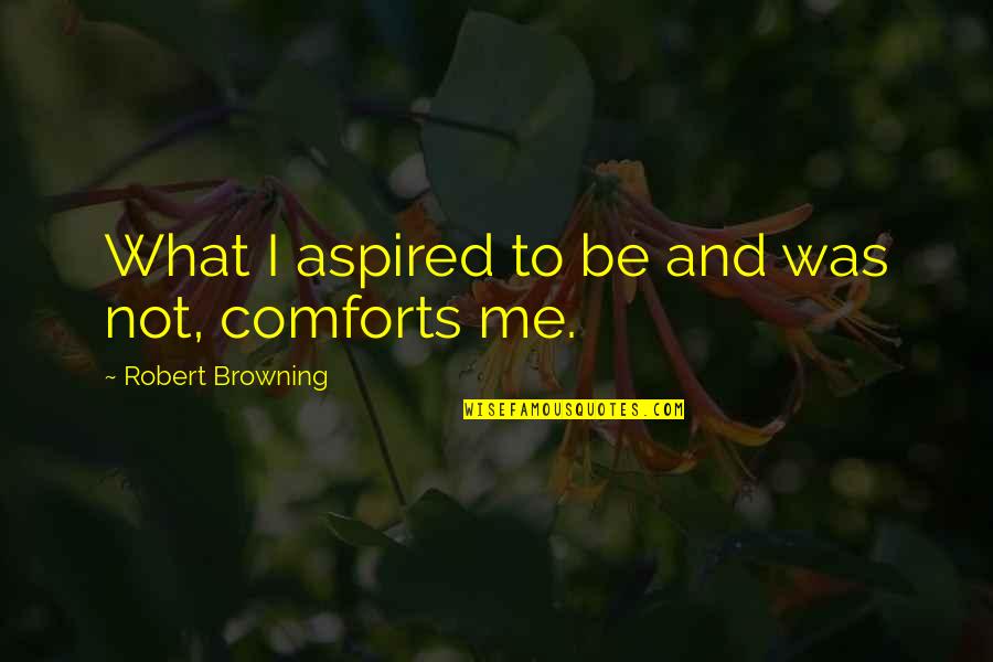 Poverty In Urdu Quotes By Robert Browning: What I aspired to be and was not,