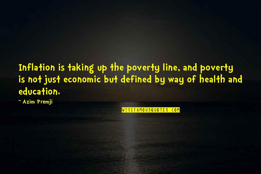 Poverty Is Not Quotes By Azim Premji: Inflation is taking up the poverty line, and Poverty Is Not Quotes By Azim Premji: Inflation is taking up the poverty line, and
