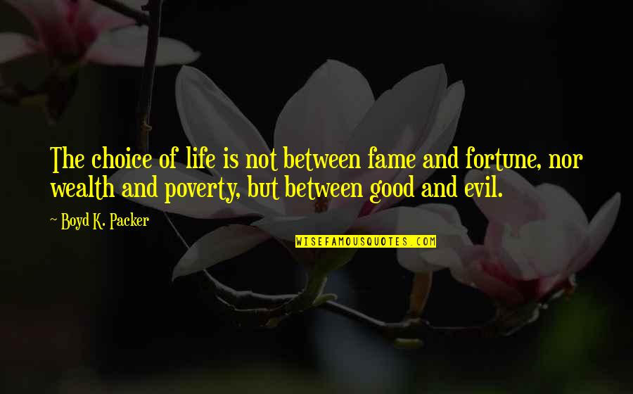 Poverty Is Not Quotes By Boyd K. Packer: The choice of life is not between fame