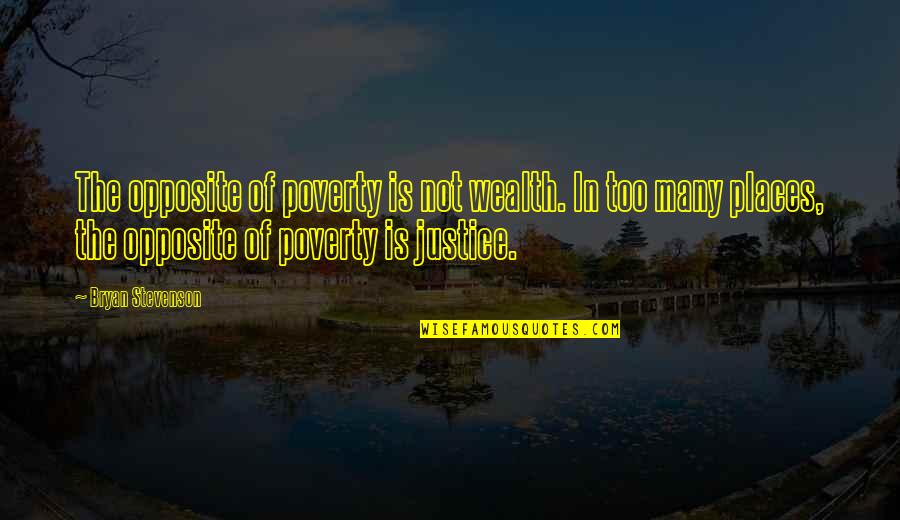 Poverty Is Not Quotes By Bryan Stevenson: The opposite of poverty is not wealth. In