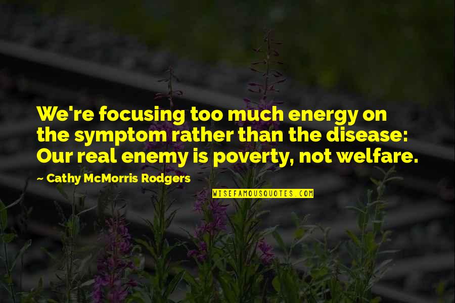 Poverty Is Not Quotes By Cathy McMorris Rodgers: We're focusing too much energy on the symptom