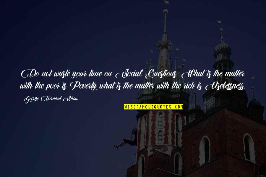 Poverty Is Not Quotes By George Bernard Shaw: Do not waste your time on Social Questions.