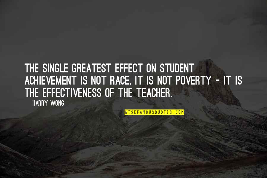 Poverty Is Not Quotes By Harry Wong: The single greatest effect on student achievement is