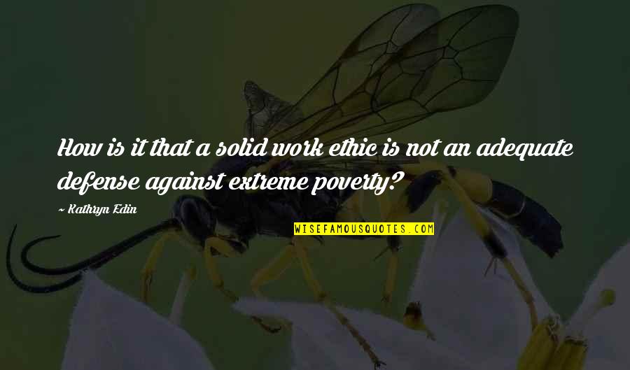 Poverty Is Not Quotes By Kathryn Edin: How is it that a solid work ethic