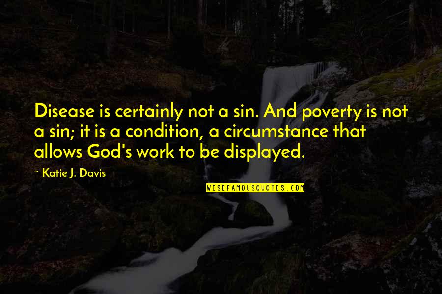 Poverty Is Not Quotes By Katie J. Davis: Disease is certainly not a sin. And poverty