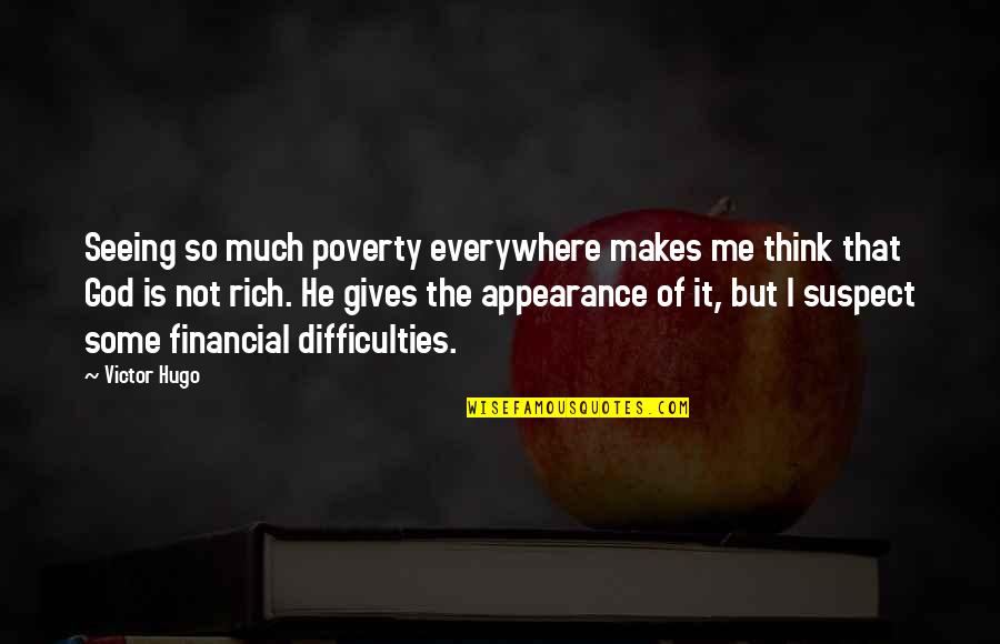 Poverty Is Not Quotes By Victor Hugo: Seeing so much poverty everywhere makes me think