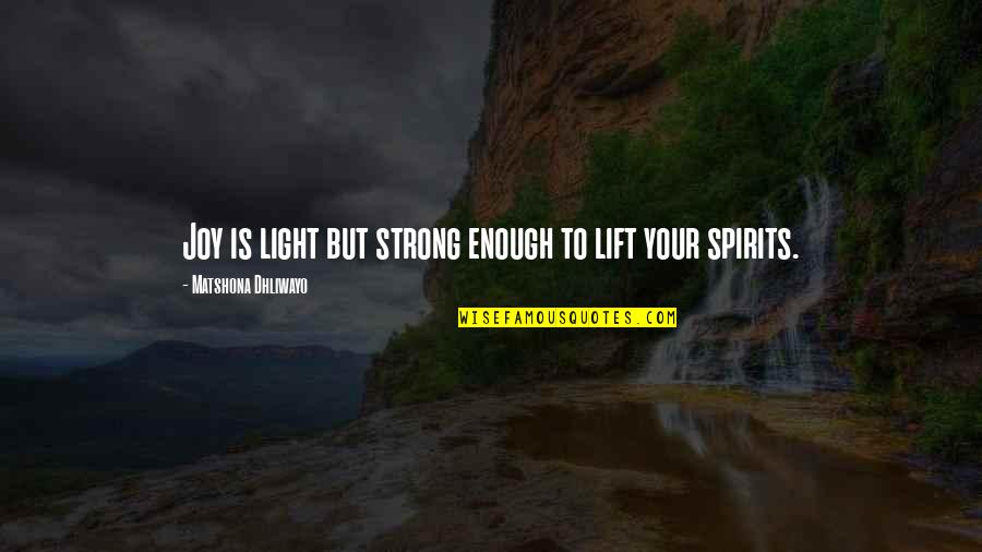 Poverty Mindset Quotes By Matshona Dhliwayo: Joy is light but strong enough to lift