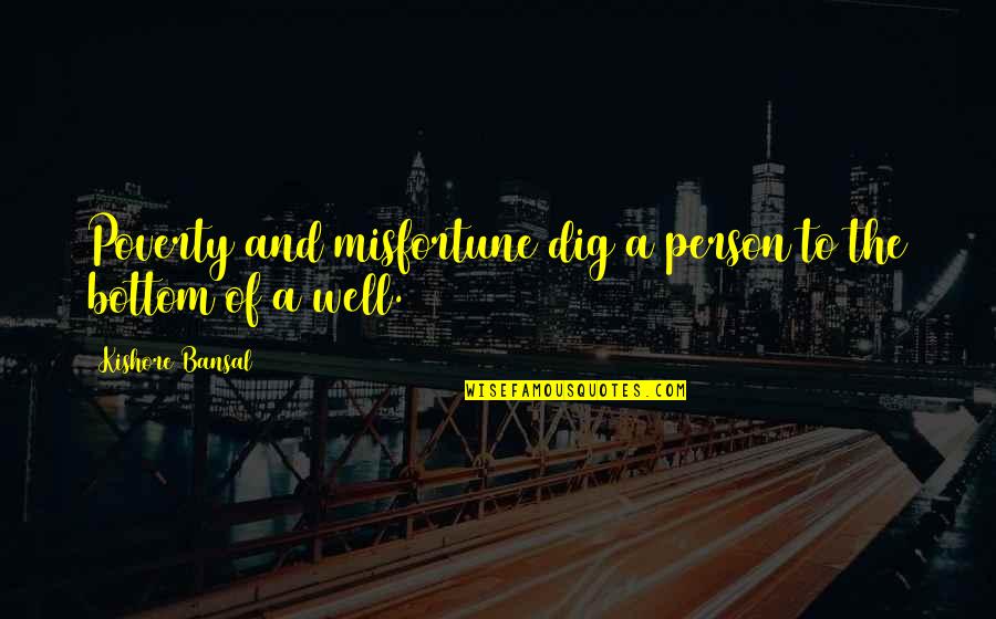 Poverty Misfortune Dig Bottom Quotes By Kishore Bansal: Poverty and misfortune dig a person to the Poverty Misfortune Dig Bottom Quotes By Kishore Bansal: Poverty and misfortune dig a person to the