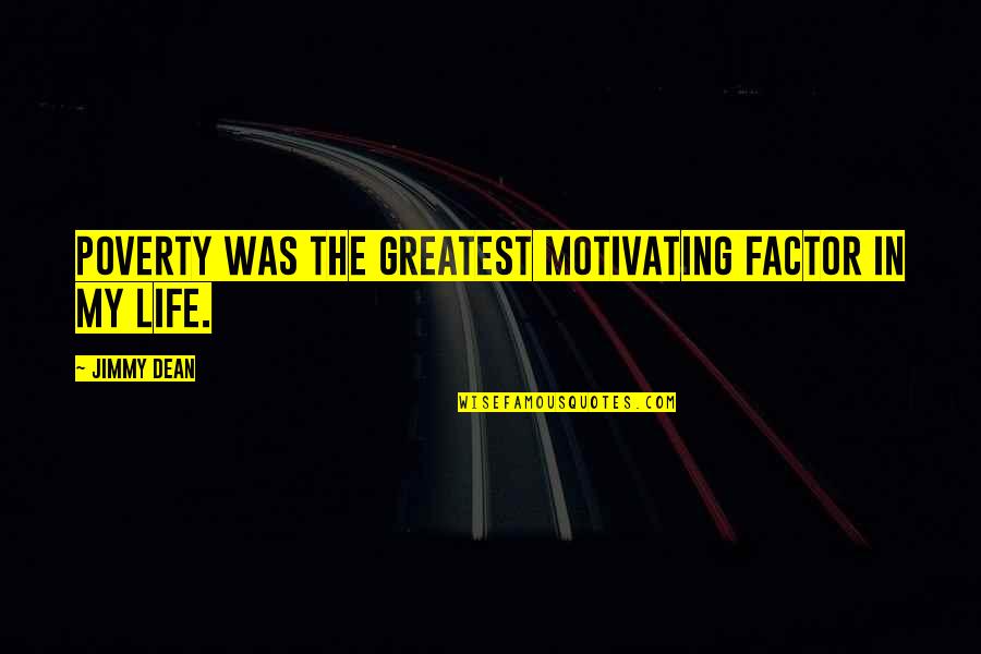 Poverty Motivational Quotes By Jimmy Dean: Poverty was the greatest motivating factor in my