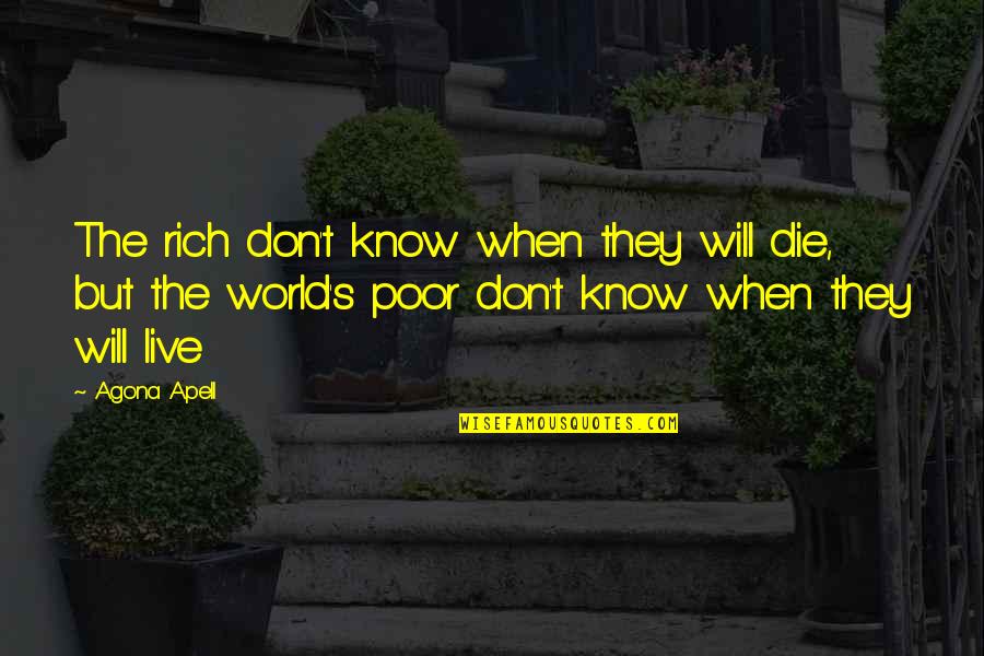 Poverty Quotes And Quotes By Agona Apell: The rich don't know when they will die,