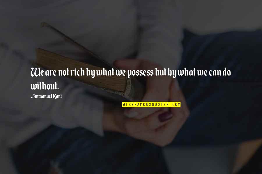 Poverty To Riches Quotes By Immanuel Kant: We are not rich by what we possess