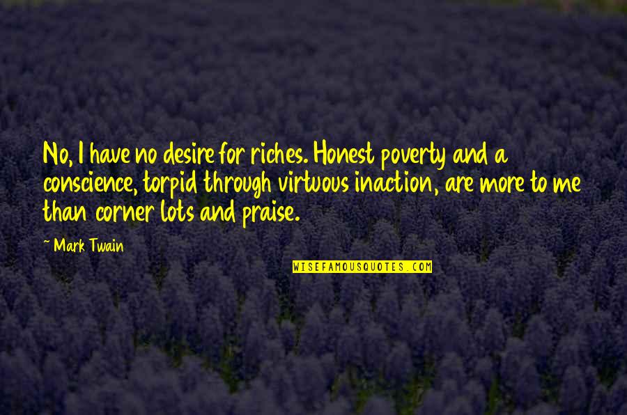 Poverty To Riches Quotes By Mark Twain: No, I have no desire for riches. Honest