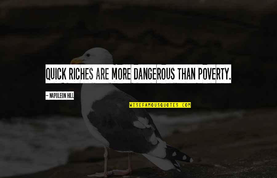 Poverty To Riches Quotes By Napoleon Hill: Quick riches are more dangerous than poverty.