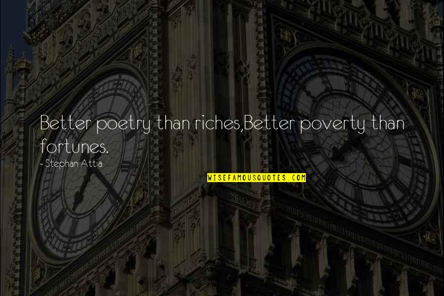 Poverty To Riches Quotes By Stephan Attia: Better poetry than riches,Better poverty than fortunes.