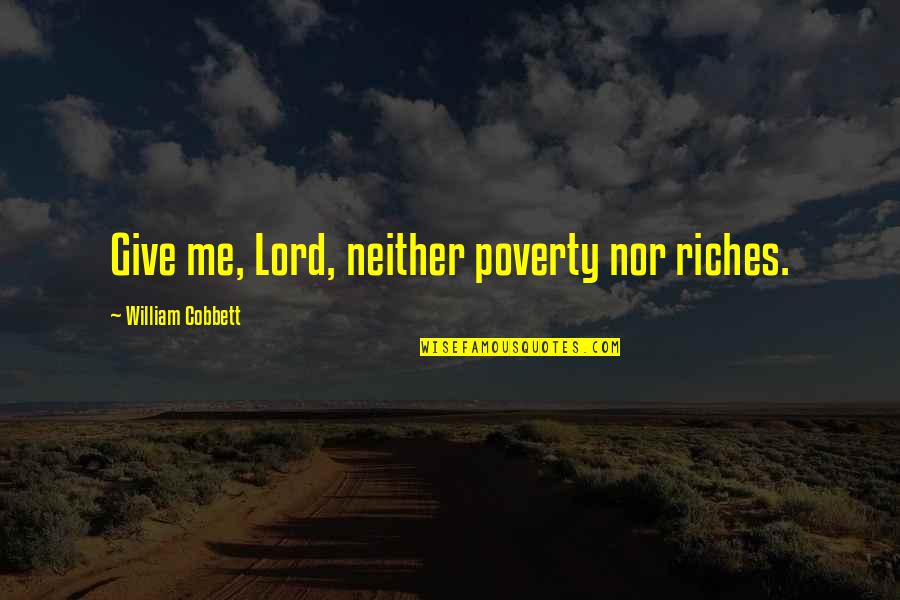 Poverty To Riches Quotes By William Cobbett: Give me, Lord, neither poverty nor riches.