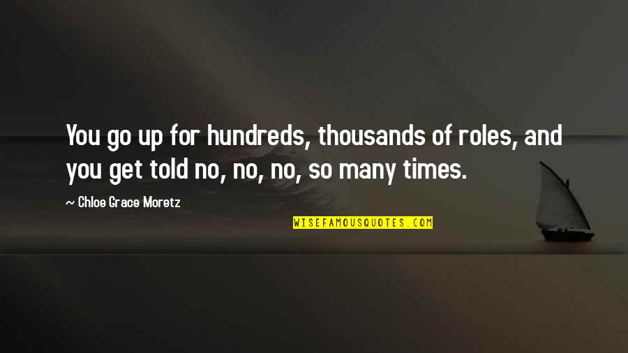 Povertys Impact Quotes By Chloe Grace Moretz: You go up for hundreds, thousands of roles, Povertys Impact Quotes By Chloe Grace Moretz: You go up for hundreds, thousands of roles,