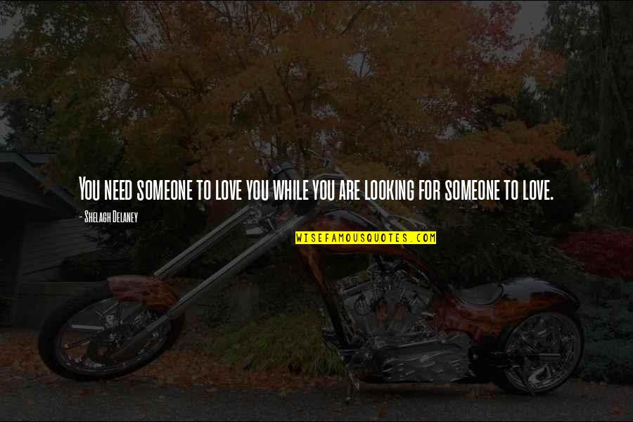 Povertys Impact Quotes By Shelagh Delaney: You need someone to love you while you Povertys Impact Quotes By Shelagh Delaney: You need someone to love you while you