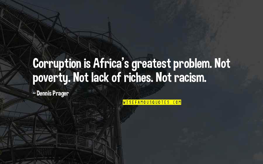 Poverty's Quotes By Dennis Prager: Corruption is Africa's greatest problem. Not poverty. Not